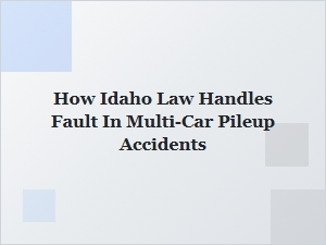 How Idaho Law Determines Fault in Multi-Car Pileups