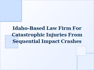 Idaho Law Firm for Catastrophic Sequential Impact Crashes