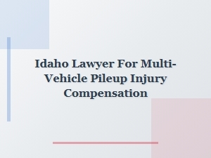 Idaho Lawyer for Multi-Vehicle Pileup Injury Compensation