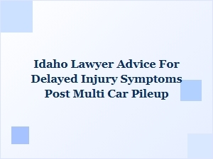 Delayed Injury Symptoms After Idaho Multi-Car Crash? Get Legal Advice
