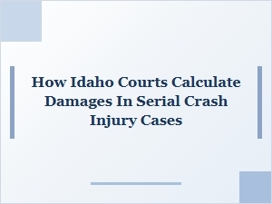 How Idaho Courts Determine Damages in Serial Crash Injury Cases