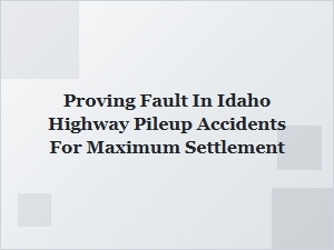 Proving Fault in Idaho Highway Pileups for Maximum Settlement