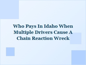 Who Pays in Idaho for Multi-Car Chain Reaction Accidents
